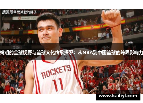 姚明的全球视野与篮球文化传承探索：从NBA到中国篮球的跨界影响力